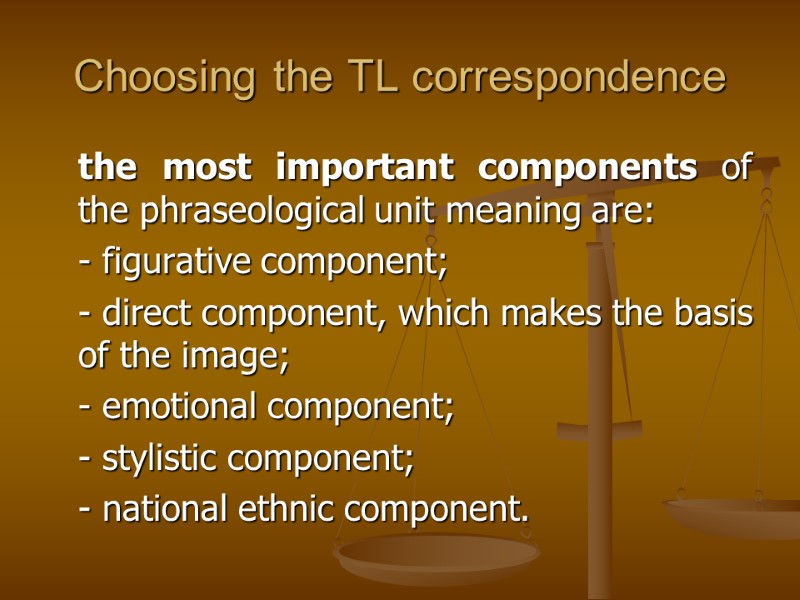 Choosing the TL correspondence  the most important components of the phraseological unit meaning